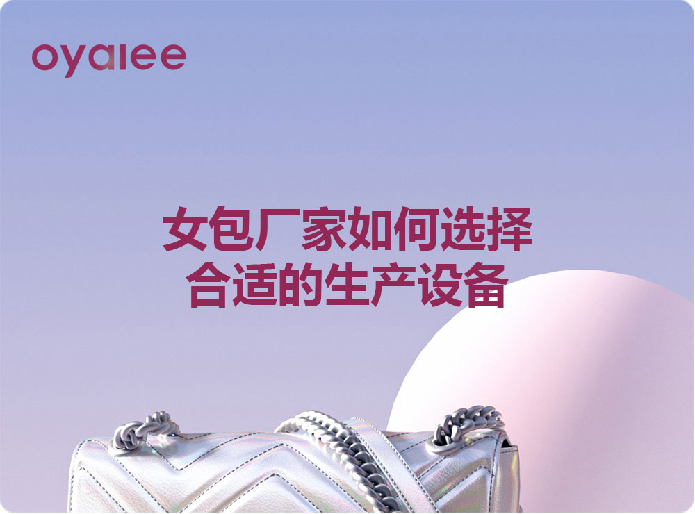 女包廠家如何選擇合適的生產(chǎn)設備