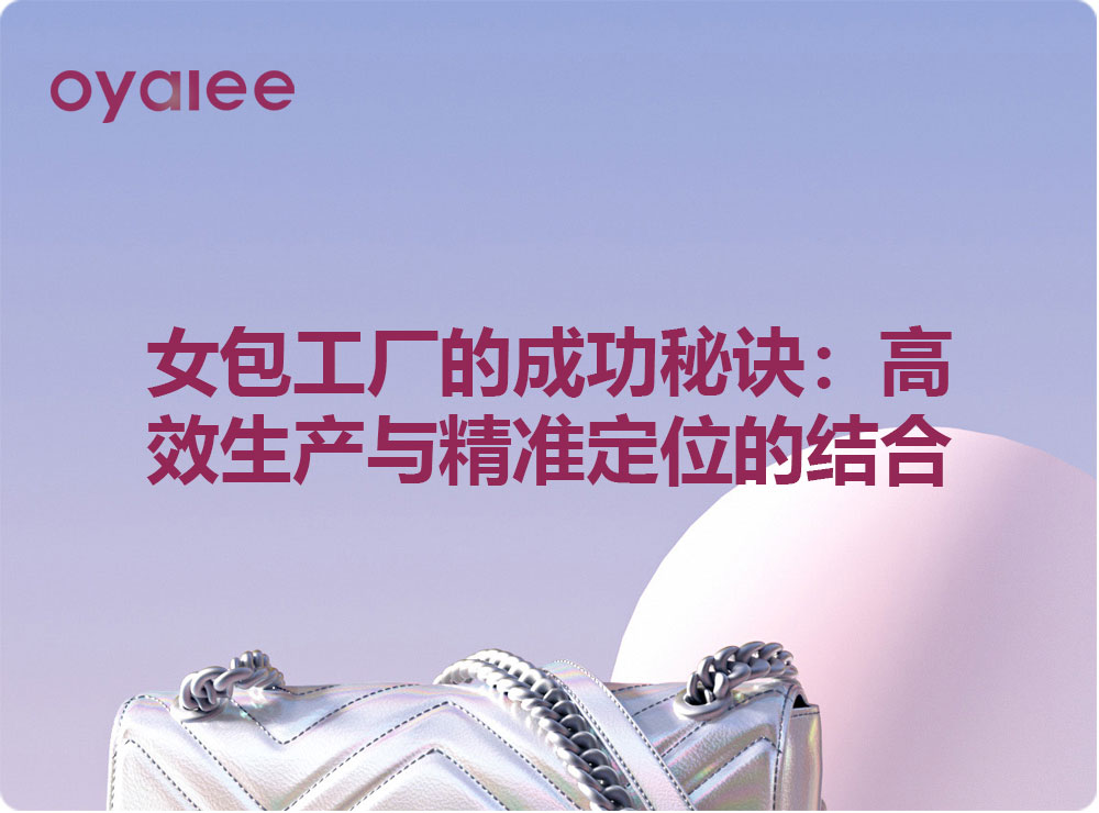 女包工廠的成功秘訣：高效生產(chǎn)與精準定位的結(jié)合